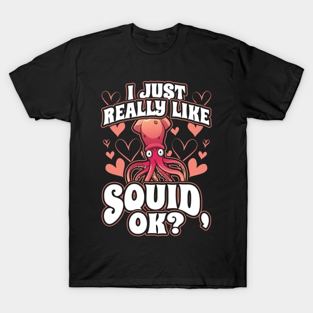 I Just Really Like Squid OK Funny Kraken Octopus Gift T-Shirt by aneisha